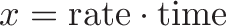 \displaystyle{x = \text{rate} \cdot \text{time}}