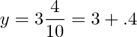 \displaystyle{y = 3\frac{4}{10} = 3 + .4}