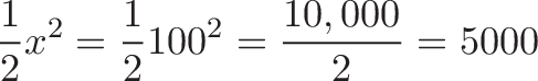 \displaystyle{
\frac{1}{2} x^2 = \frac{1}{2}100^2 = \frac{10,000}{2} = 5000
}