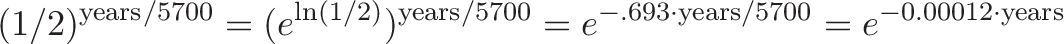 \displaystyle{
(1/2)^{\text{years}/5700} = (e^{\ln(1/2)})^{\text{years} / 5700} = e^{-.693 \cdot \text{years} / 5700} = e^{-0.00012 \cdot \text{years}}
}